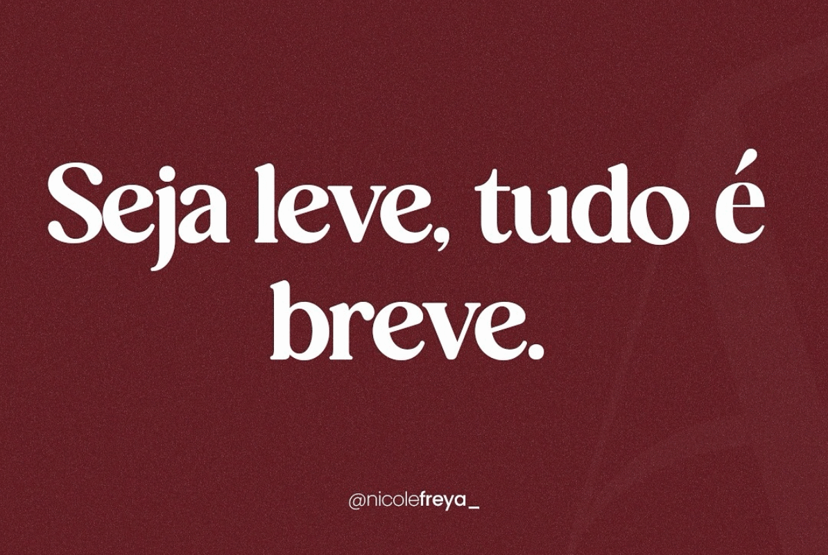 Seja leve,tudo é breve.