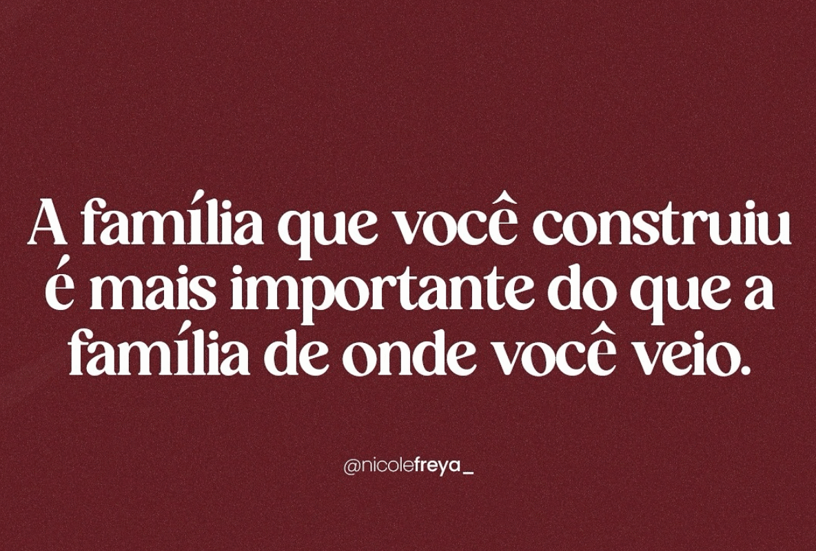 A familia que você construiu é mais importante do que a família de onde você veio.