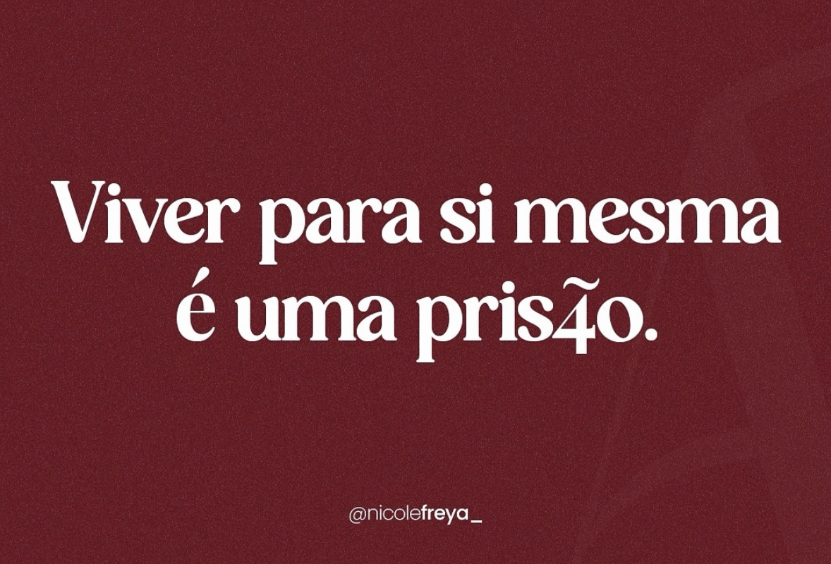 Viver para si mesma é uma prisão