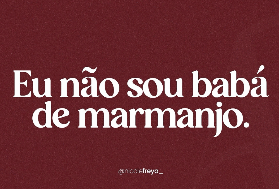Eu não sou babá de marmanjo.