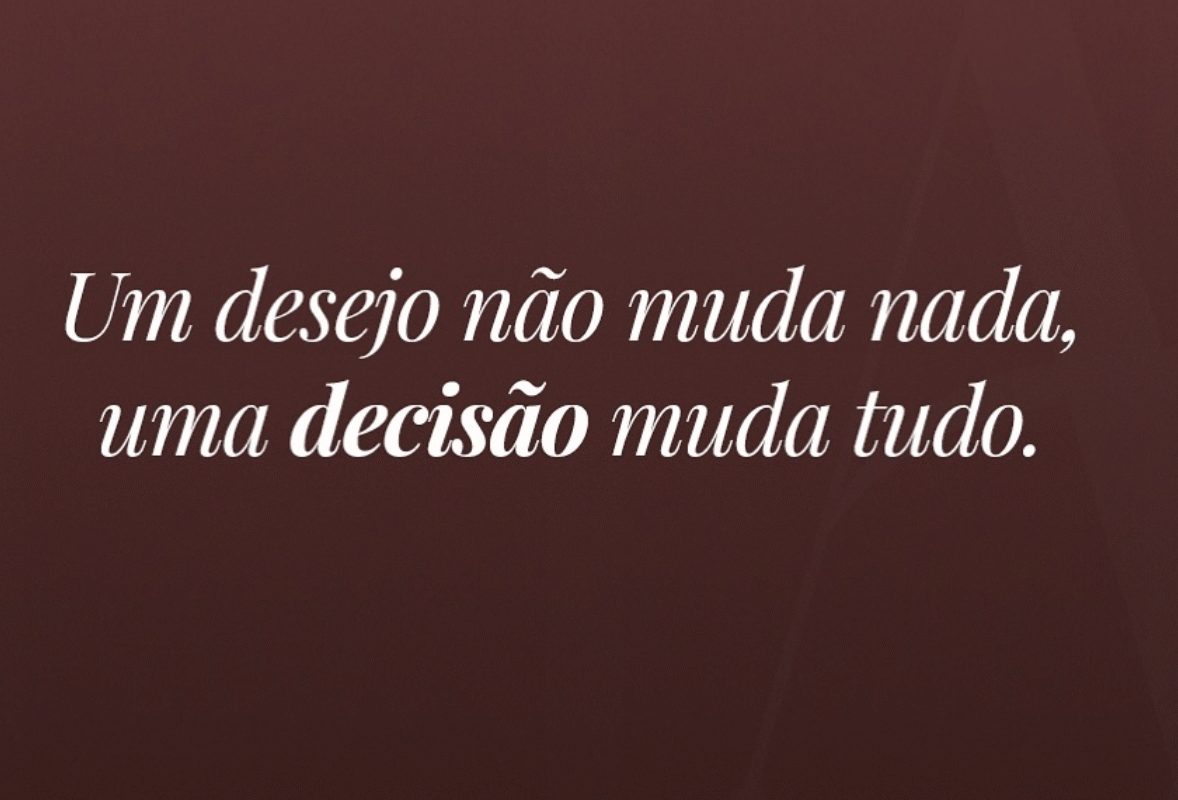 Um desejo não muda nada,uma decisão muda tudo.