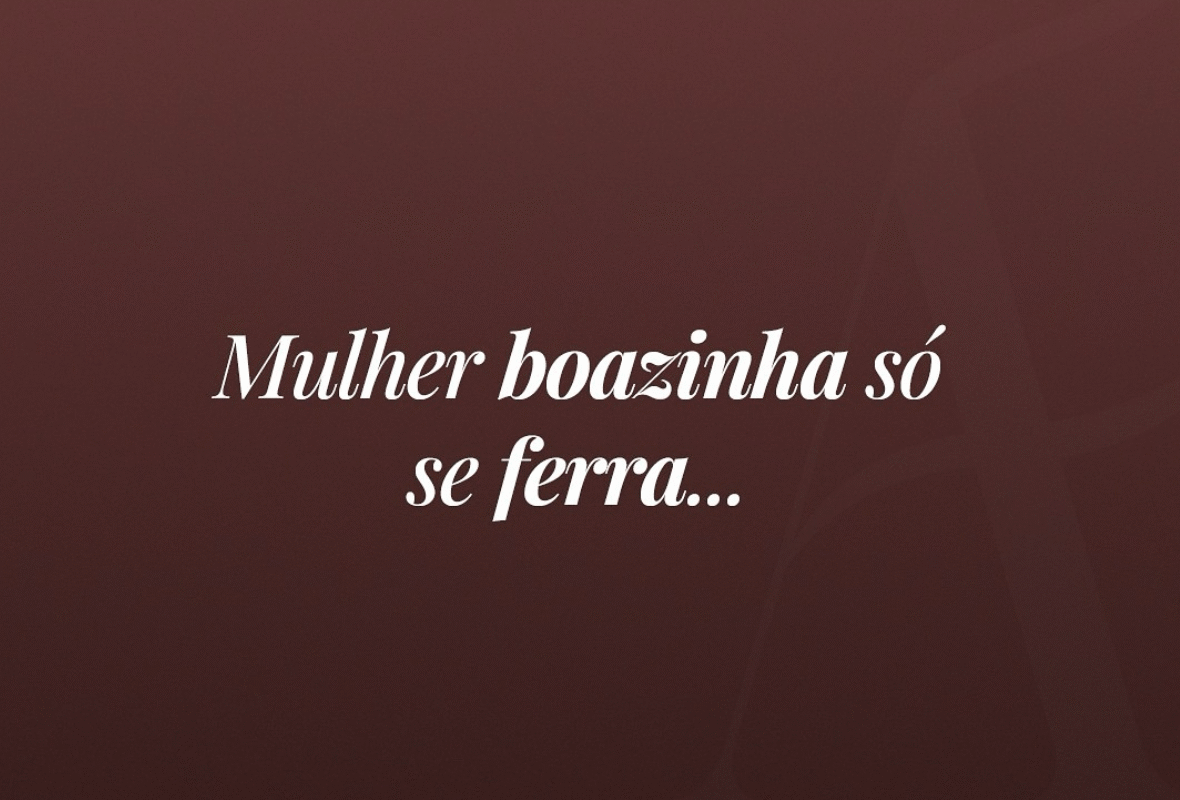 Mulher boazinha só se ferra…
