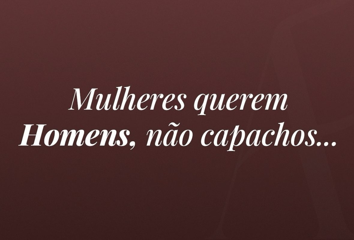 Mulheres querem homens, não capachos…