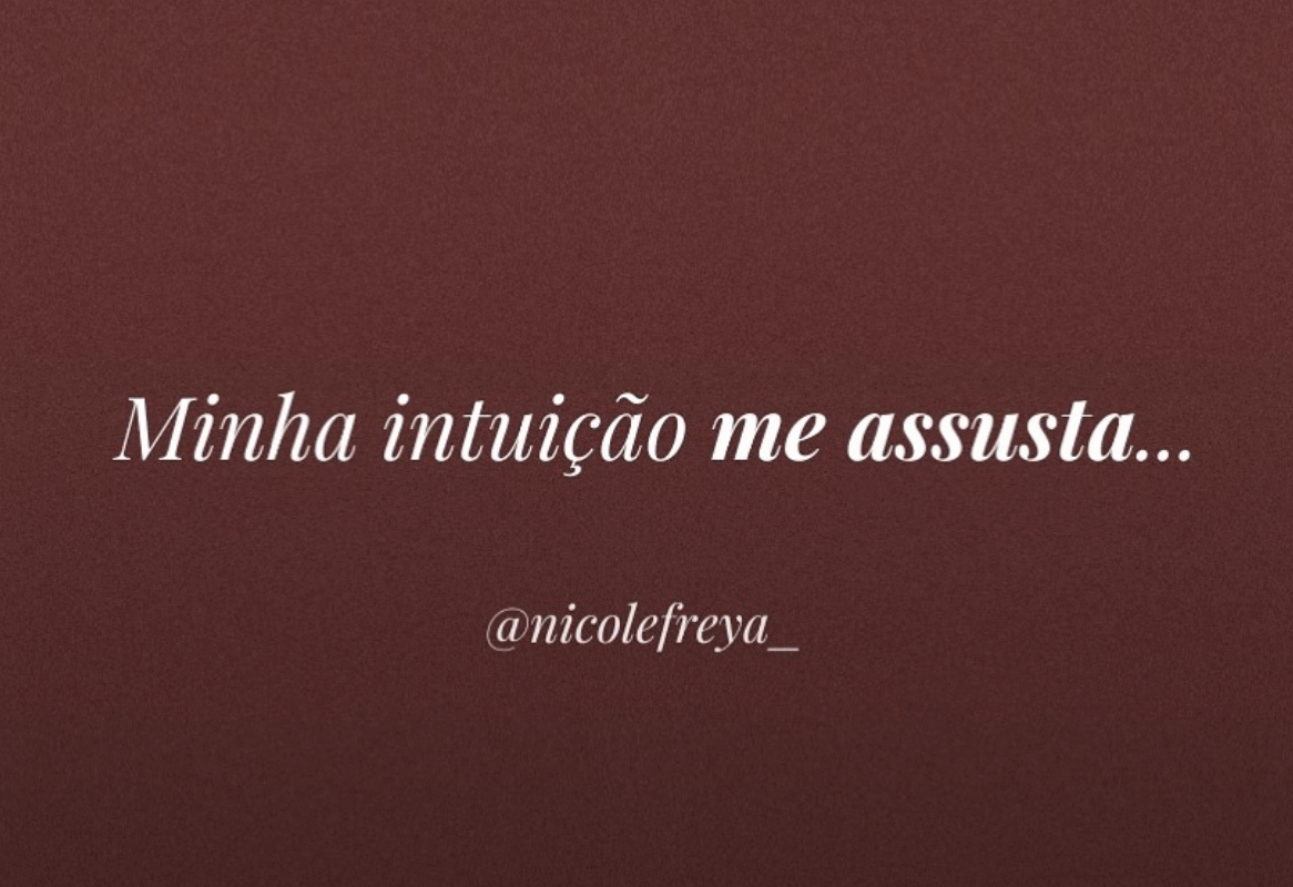 Minha intuição me assusta…