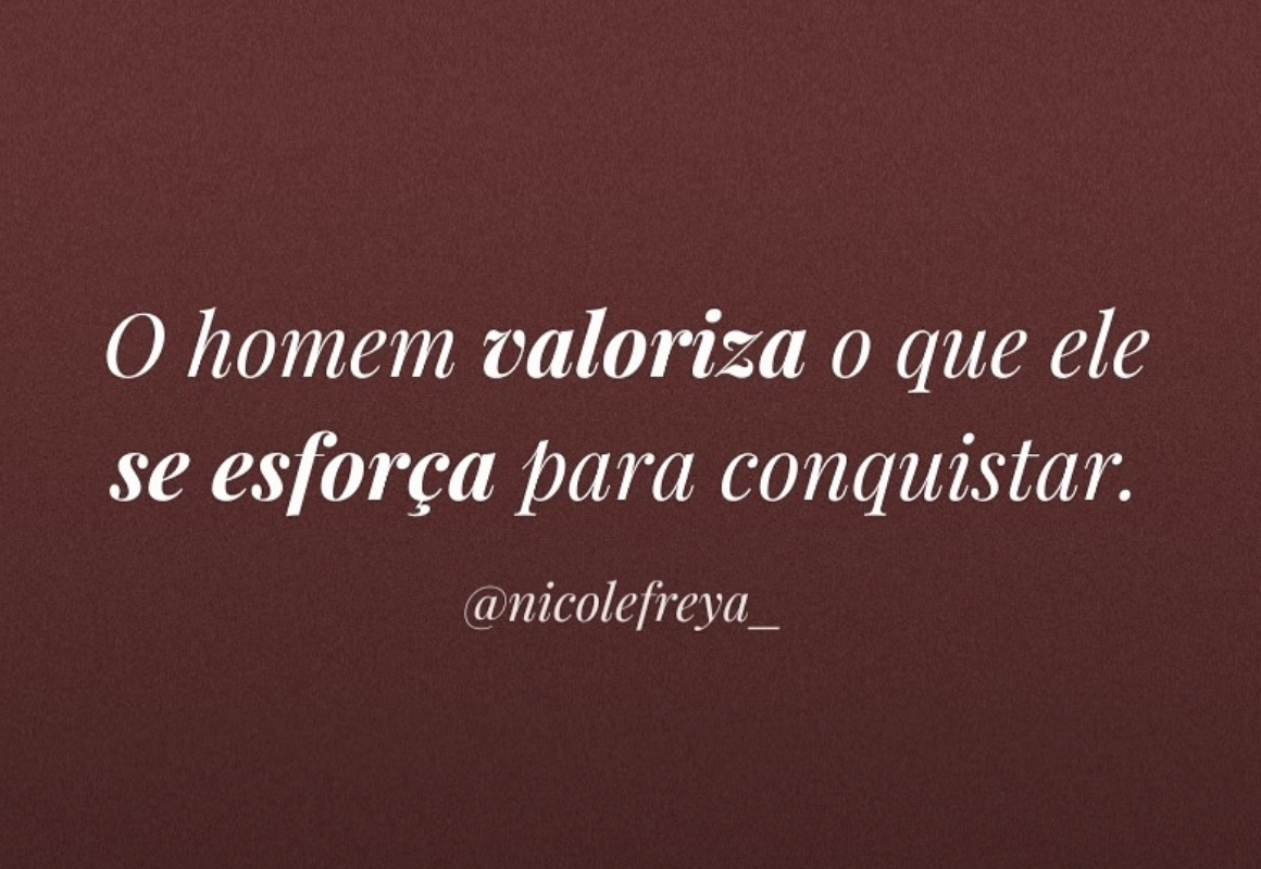 O homem valoriza o que ele se esforça para conquistar