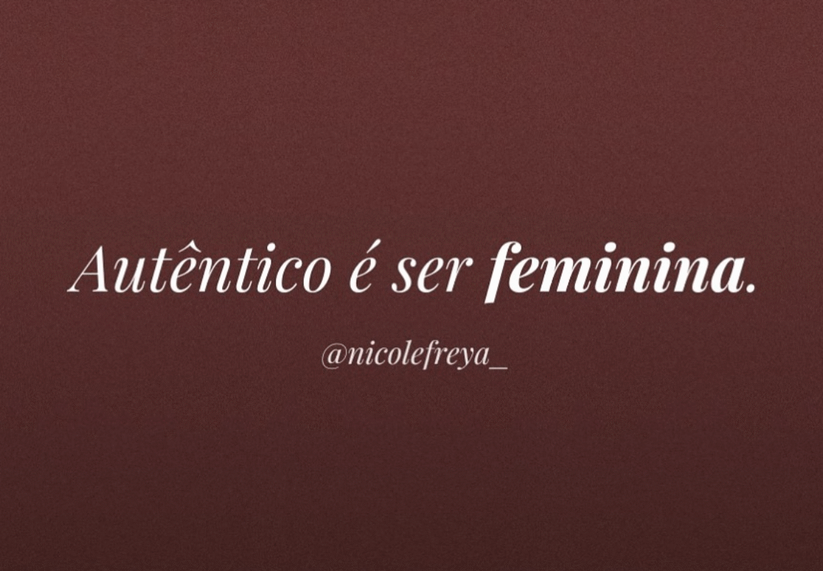 Autêntico é ser feminina.