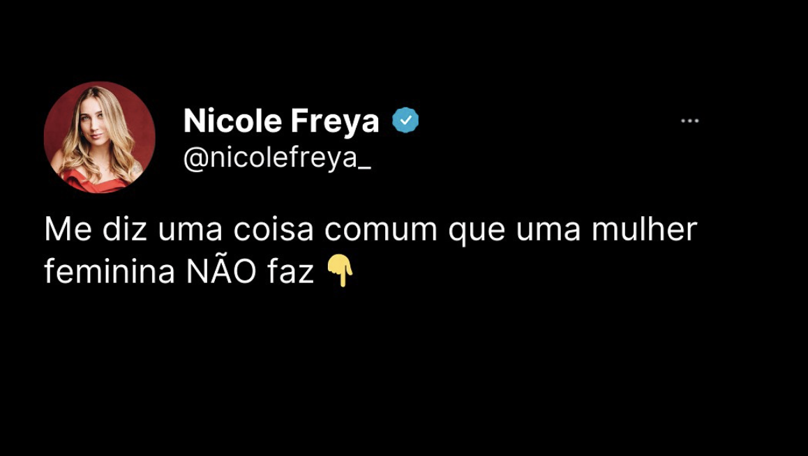 Me diz uma coisa comum que uma mulher feminina não faz