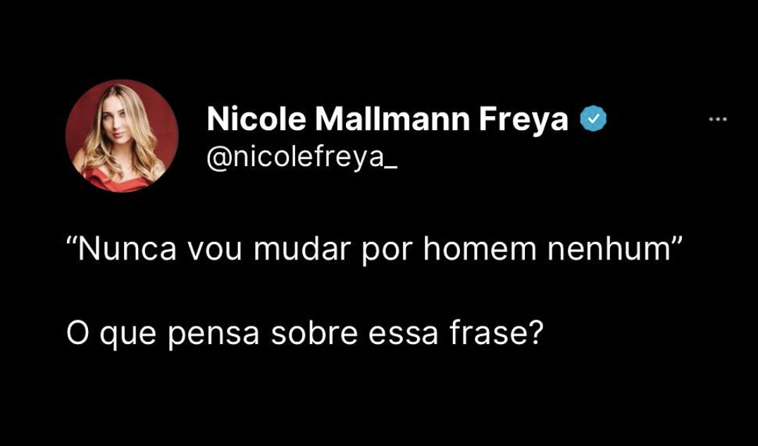 “Nunca vou mudar por homem nenhum” O que pensa sobre essa frase?